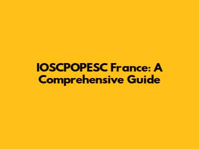 IOSCPOPESC France: A Comprehensive Guide