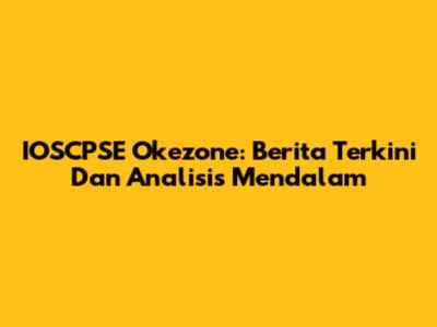 IOSCPSE Okezone: Berita Terkini Dan Analisis Mendalam