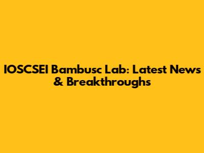 IOSCSEI Bambusc Lab: Latest News & Breakthroughs