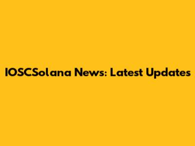 IOSCSolana News: Latest Updates
