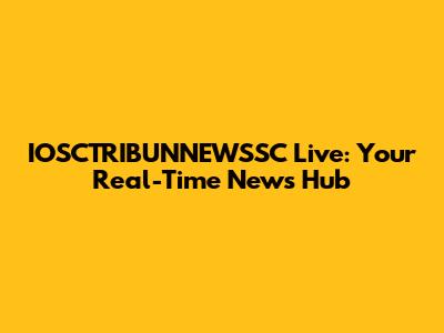 IOSCTRIBUNNEWSSC Live: Your Real-Time News Hub