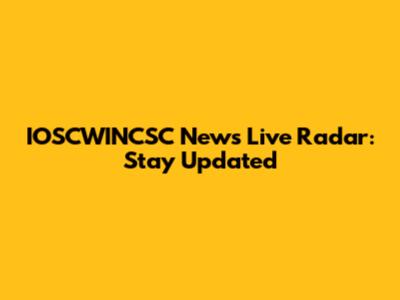 IOSCWINCSC News Live Radar: Stay Updated