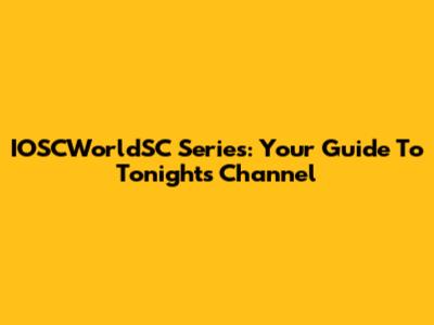IOSCWorldSC Series: Your Guide To Tonight's Channel