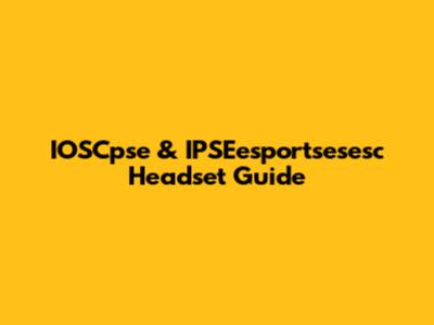 IOSCpse & IPSEesportsesesc Headset Guide