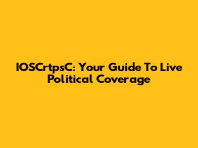 IOSCrtpsC: Your Guide To Live Political Coverage