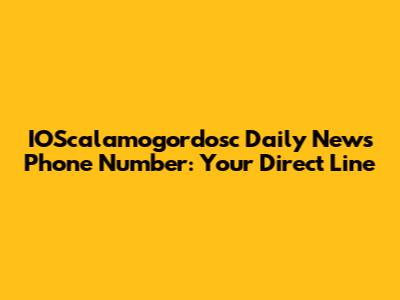 IOScalamogordosc Daily News Phone Number: Your Direct Line