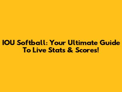 IOU Softball: Your Ultimate Guide To Live Stats & Scores!