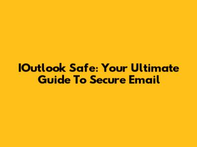 IOutlook Safe: Your Ultimate Guide To Secure Email