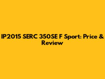 IP2015 SERC 350SE F Sport: Price & Review