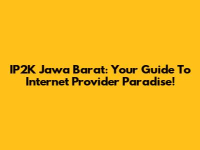 IP2K Jawa Barat: Your Guide To Internet Provider Paradise!
