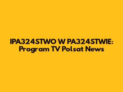 IPA324STWO W PA324STWIE: Program TV Polsat News