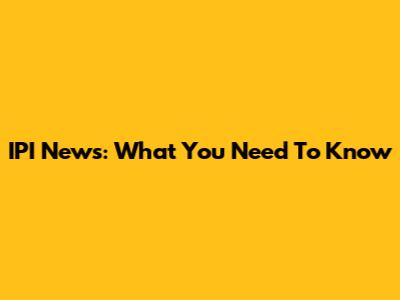 IPI News: What You Need To Know