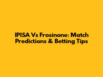 IPISA Vs Frosinone: Match Predictions & Betting Tips