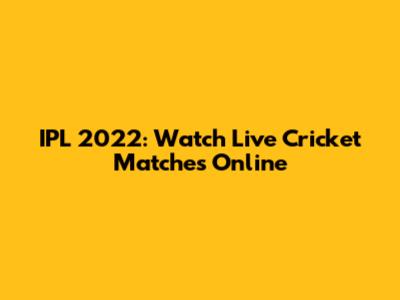 IPL 2022: Watch Live Cricket Matches Online