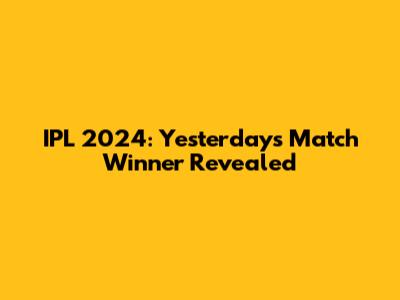 IPL 2024: Yesterday's Match Winner Revealed