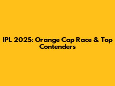 IPL 2025: Orange Cap Race & Top Contenders