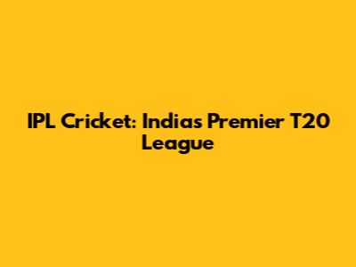 IPL Cricket: India's Premier T20 League