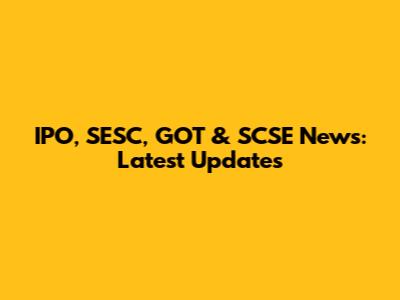 IPO, SESC, GOT & SCSE News: Latest Updates