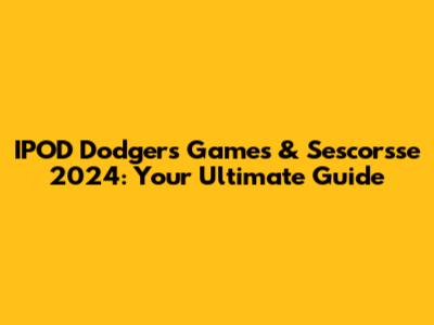 IPOD Dodgers Games & Sescorsse 2024: Your Ultimate Guide