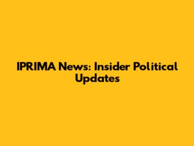 IPRIMA News: Insider Political Updates