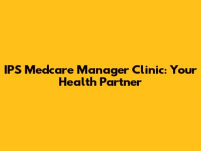 IPS Medcare Manager Clinic: Your Health Partner