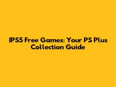 IPS5 Free Games: Your PS Plus Collection Guide