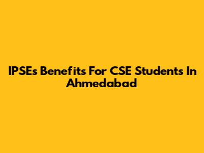 IPSE's Benefits For CSE Students In Ahmedabad