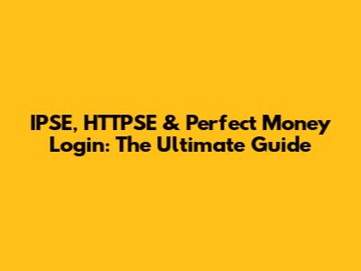 IPSE, HTTPSE & Perfect Money Login: The Ultimate Guide