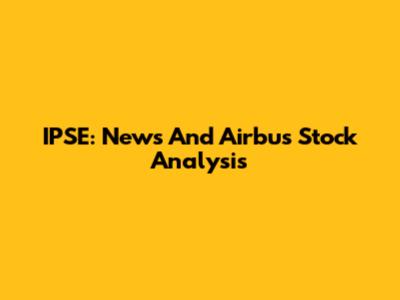 IPSE: News And Airbus Stock Analysis