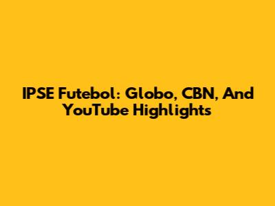 IPSE Futebol: Globo, CBN, And YouTube Highlights
