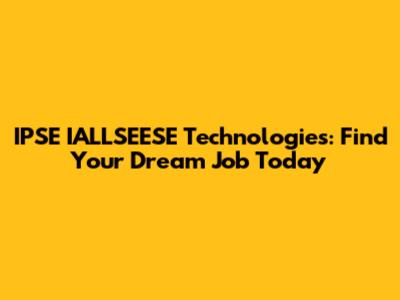 IPSE IALLSEESE Technologies: Find Your Dream Job Today