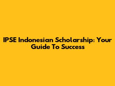 IPSE Indonesian Scholarship: Your Guide To Success