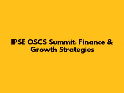 IPSE OSCS Summit: Finance & Growth Strategies
