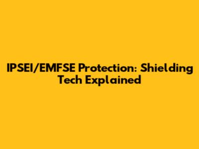 IPSEI/EMFSE Protection: Shielding Tech Explained