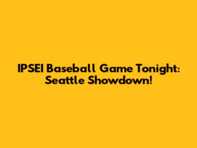 IPSEI Baseball Game Tonight: Seattle Showdown!