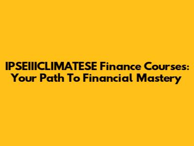 IPSEIIICLIMATESE Finance Courses: Your Path To Financial Mastery