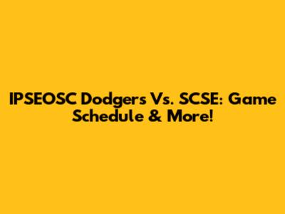 IPSEOSC Dodgers Vs. SCSE: Game Schedule & More!