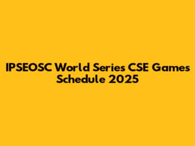 IPSEOSC World Series CSE Games Schedule 2025