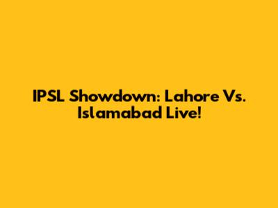 IPSL Showdown: Lahore Vs. Islamabad Live!