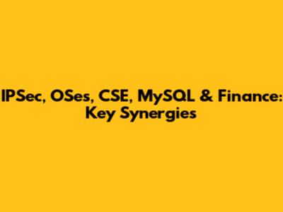 IPSec, OSes, CSE, MySQL & Finance: Key Synergies