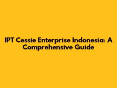 IPT Cessie Enterprise Indonesia: A Comprehensive Guide