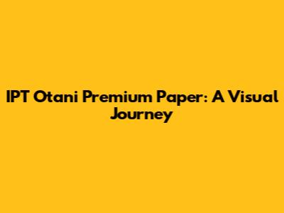 IPT Otani Premium Paper: A Visual Journey
