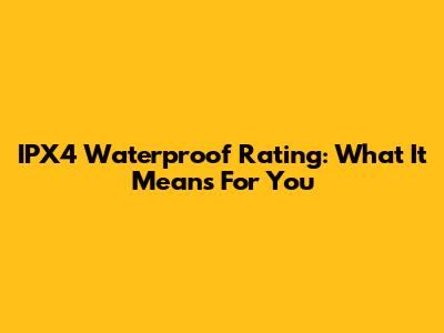 IPX4 Waterproof Rating: What It Means For You