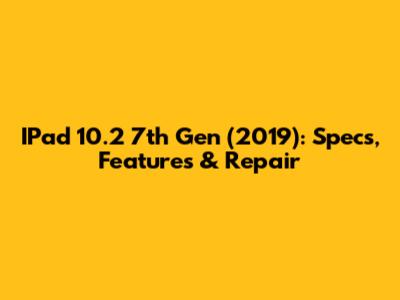 IPad 10.2" 7th Gen (2019): Specs, Features & Repair