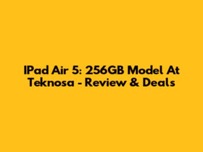 IPad Air 5: 256GB Model At Teknosa - Review & Deals