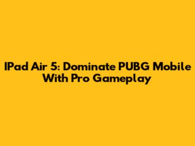 IPad Air 5: Dominate PUBG Mobile With Pro Gameplay