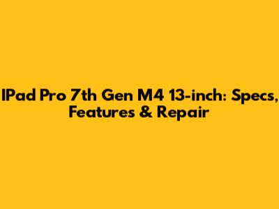 IPad Pro 7th Gen M4 13-inch: Specs, Features & Repair