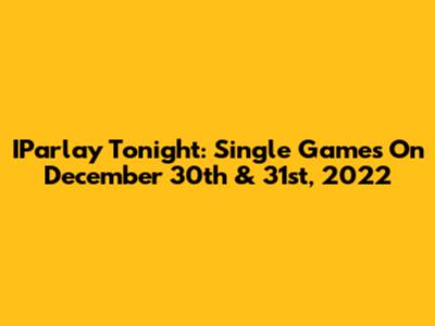 IParlay Tonight: Single Games On December 30th & 31st, 2022