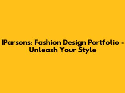IParsons: Fashion Design Portfolio - Unleash Your Style
