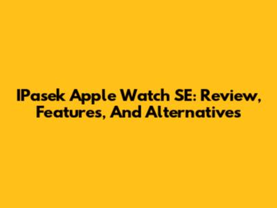 IPasek Apple Watch SE: Review, Features, And Alternatives
